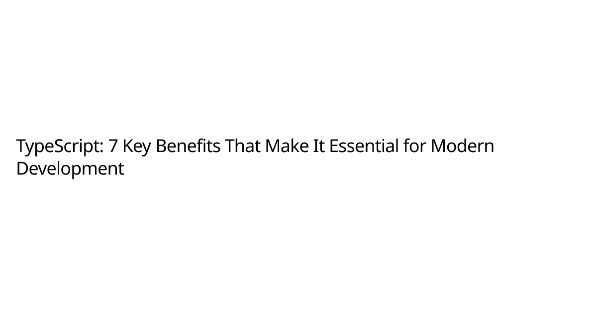 TypeScript: 7 Key Benefits That Make It Essential for Modern ...